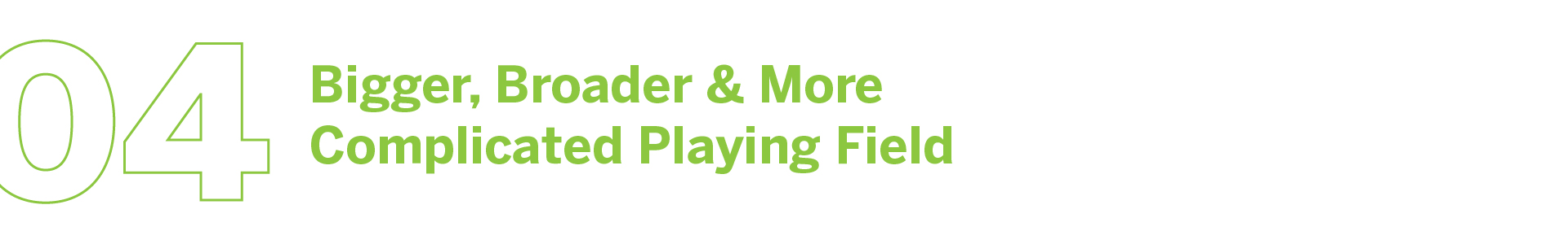 04 bigger, broader & more complicated playing field
